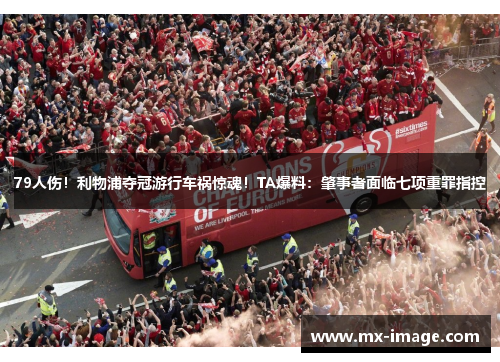 79人伤！利物浦夺冠游行车祸惊魂！TA爆料：肇事者面临七项重罪指控
