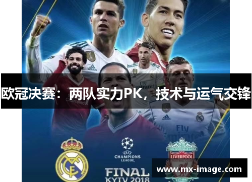 欧冠决赛：两队实力PK，技术与运气交锋